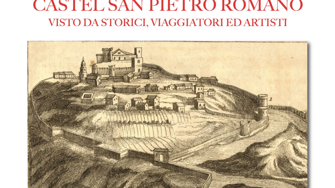 CASTEL SAN PIETRO ROMANO VISTO DA STORICI, VIAGGIATORI ED ARTISTI: CONFERENZA DI ANGELO PINCI